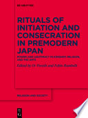 Rituals of Initiation and Consecration in Premodern Japan : : Power and Legitimacy in Kingship, Religion, and the Arts /