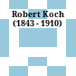 Robert Koch : (1843 - 1910)