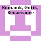 Romanik, Gotik, Renaissance