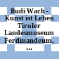 Rudi Wach - Kunst ist Leben : Tiroler Landesmuseum Ferdinandeum, 22.11.2014 - 29.3.2015 ; [die Publikation erscheint anlässlich der Präsentation der Skulptur "Das Tor der Hände" auf dem Vorplatz des ...]