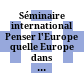 Séminaire international Penser l'Europe : quelle Europe dans 50 ans? 10-ème édition ; 14-15 Octobre 2011 Bucharest, Roumanie