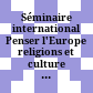 Séminaire international Penser l'Europe : religions et culture Européenne ; troisième édition ; les 16-18 septembre 2004 Bucharest - Roumanie
