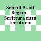 Schrift Stadt Region : = Scrittura città territorio