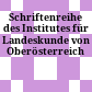 Schriftenreihe des Institutes für Landeskunde von Oberösterreich