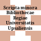 Scripta minora Bibliothecae Regiae Universitatis Upsaliensis