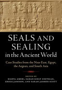 Seals and sealing in the ancient world : case studies from the Near East, Egypt, the Aegean, and South Asia