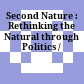 Second Nature : : Rethinking the Natural through Politics /