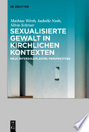 Sexualisierte Gewalt in kirchlichen Kontexten | Sexual Violence in the Context of the Church : : Neue interdisziplinäre Perspektiven | New Interdisciplinary Perspectives /