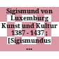Sigismund von Luxemburg : Kunst und Kultur 1387 - 1437 ; [Sigismundus - rex et imperator] Ausstellung Budapest, Szépmüvészeti Múzeum, 18 März - 18. Juni 2006, Luxembourg, Musée National d'Histoire et d'Art, 13. Juli - 15. Oktober 2006