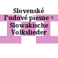 Slovenské l'udové piesne : = Slowakische Volkslieder