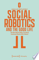 Social Robotics and the Good Life : : The Normative Side of Forming Emotional Bonds With Robots /