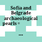 Sofia and Belgrade : archaeological pearls = София и Белград : Археологически бисери : Софиjа и Београд : Археолошки бисери