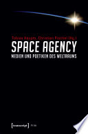 Space Agency - Medien und Poetiken des Weltraums /
