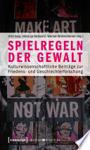 Spielregeln der Gewalt : : Kulturwissenschaftliche Beiträge zur Friedens- und Geschlechterforschung /