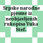 Srpske narodne pjesme : iz neobjavljenih rukopisa Vuka Stef. Karadžića