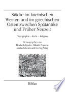 Städte im lateinischen Westen und im griechischen Osten zwischen Spätantike und Früher Neuzeit : Topographie - Recht - Religion