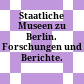 Staatliche Museen zu Berlin. Forschungen und Berichte.