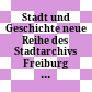Stadt und Geschichte : neue Reihe des Stadtarchivs Freiburg i. Br.