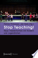 Stop Teaching! : : Neue Theaterformen mit Kindern und Jugendlichen /