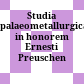 Studia palaeometallurgica : in honorem Ernesti Preuschen