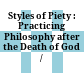 Styles of Piety : : Practicing Philosophy after the Death of God /
