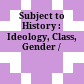 Subject to History : : Ideology, Class, Gender /