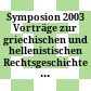 Symposion 2003 : Vorträge zur griechischen und hellenistischen Rechtsgeschichte ; (Rauischholzhausen, 30. September - 3. Oktober 2003)