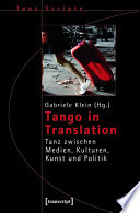 Tango in Translation : : Tanz zwischen Medien, Kulturen, Kunst und Politik /