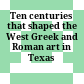 Ten centuries that shaped the West : Greek and Roman art in Texas collections