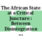 The African State at a Critical Juncture : : Between Disintegration and Reconfiguration /