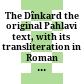 The Dînkard : the original Pahlavi text, with its transliteration in Roman characters, and translations into English and Gujarati with annotations, and a glossary of select words