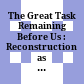 The Great Task Remaining Before Us : : Reconstruction as America's Continuing Civil War /