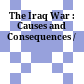 The Iraq War : : Causes and Consequences /