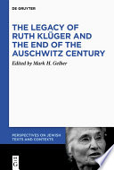 The Legacy of Ruth Klüger and the End of the Auschwitz Century /