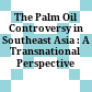 The Palm Oil Controversy in Southeast Asia : : A Transnational Perspective /