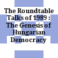 The Roundtable Talks of 1989 : : The Genesis of Hungarian Democracy /