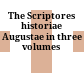 The Scriptores historiae Augustae : in three volumes