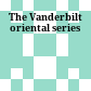 The Vanderbilt oriental series