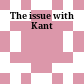 The issue with Kant