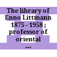 The library of Enno Littmann : 1875 - 1958 ; professor of oriental languages at the University of Tübingen ; with an autobiographical sketch