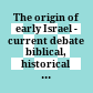 The origin of early Israel - current debate : biblical, historical and archaeological perspectives ; Irene Levi-Sala Seminar, 1997