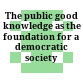 The public good : knowledge as the foundation for a democratic society