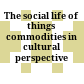 The social life of things : commodities in cultural perspective