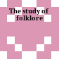 The study of folklore