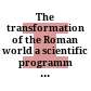 The transformation of the Roman world : a scientific programm of the European Science Foundation