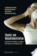 Theater und Subjektkonstitution : : Theatrale Praktiken zwischen Affirmation und Subversion /