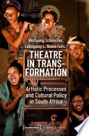Theatre in Transformation : : Artistic Processes and Cultural Policy in South Africa /