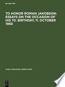 To honor Roman Jakobson : essays on the occasion of his 70. birthday, 11. October 1966 : : Vol. 1.