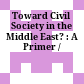 Toward Civil Society in the Middle East? : : A Primer /