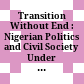 Transition Without End : : Nigerian Politics and Civil Society Under Babangida /